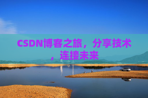 CSDN博客之旅，分享技术，连接未来